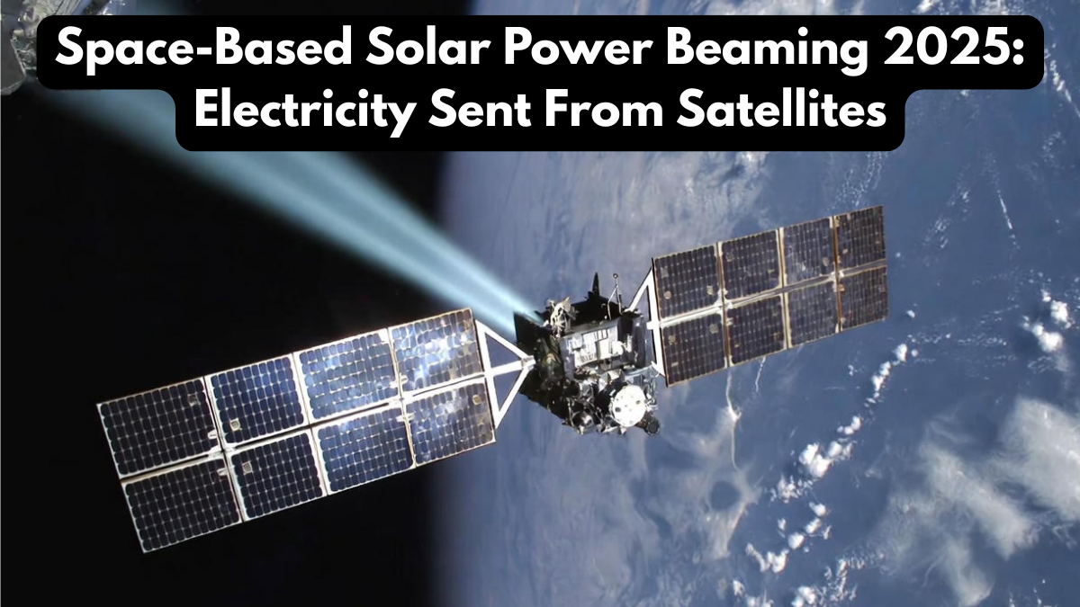 Space-Based Solar Power Beaming 2025: Electricity Sent From Satellites