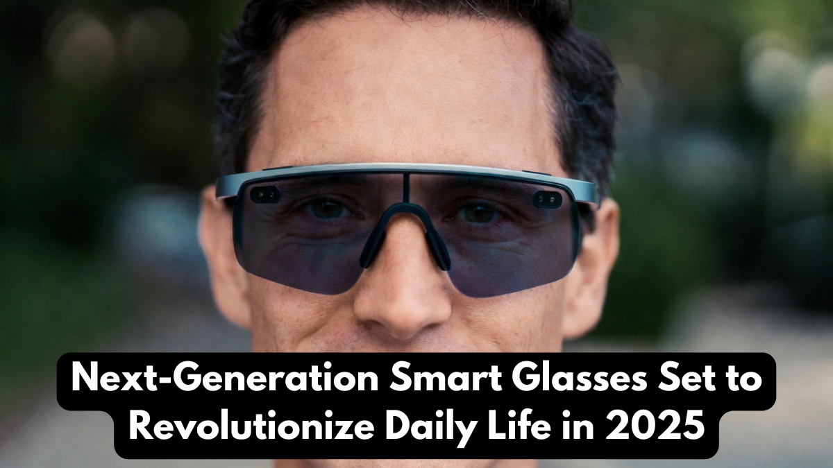 Next-Generation Smart Glasses Set to Revolutionize Daily Life in 2025