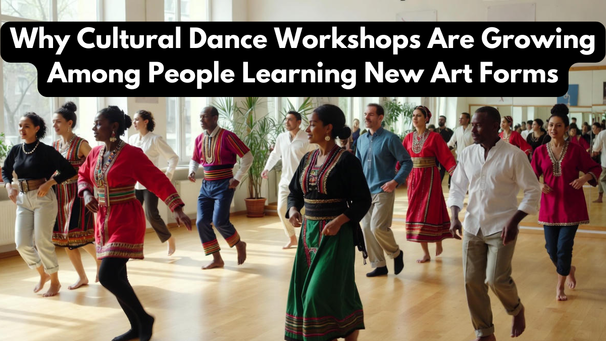 Why Cultural Dance Workshops Are Growing Among People Learning New Art Forms