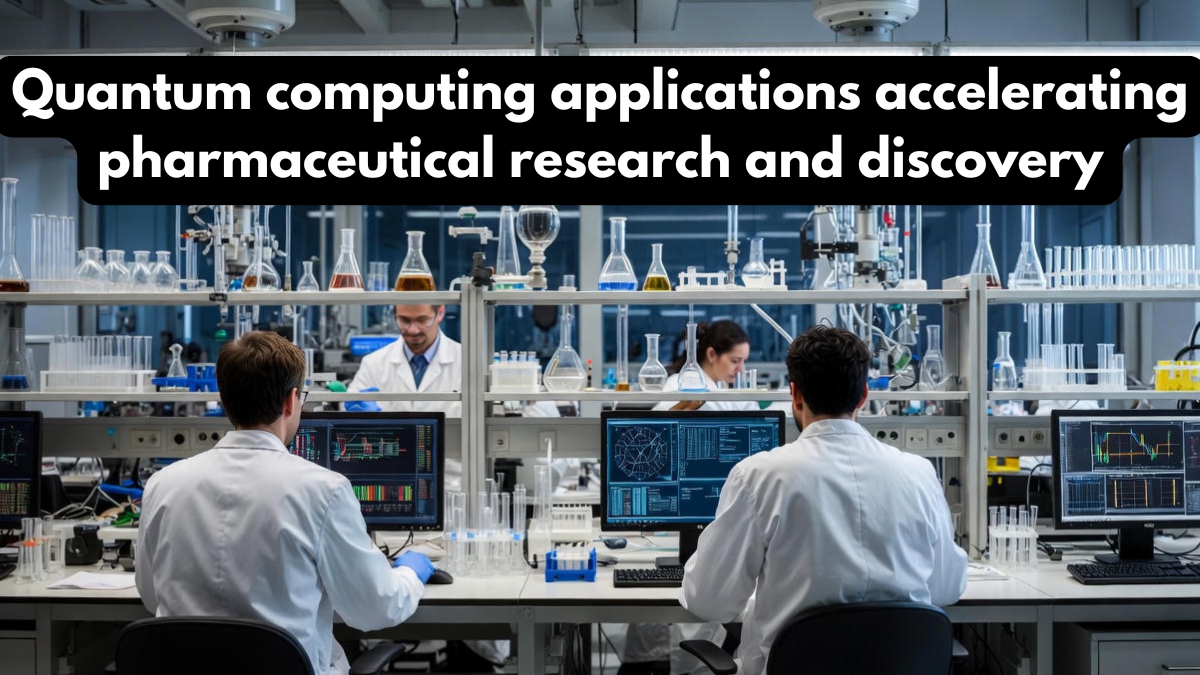 Quantum computing applications accelerating pharmaceutical research and discovery