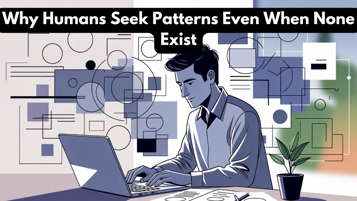 Why Humans Seek Patterns Even When None Exist