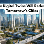 How Digital Twins Will Redesign Tomorrow’s Cities