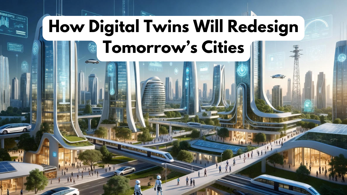How Digital Twins Will Redesign Tomorrow’s Cities