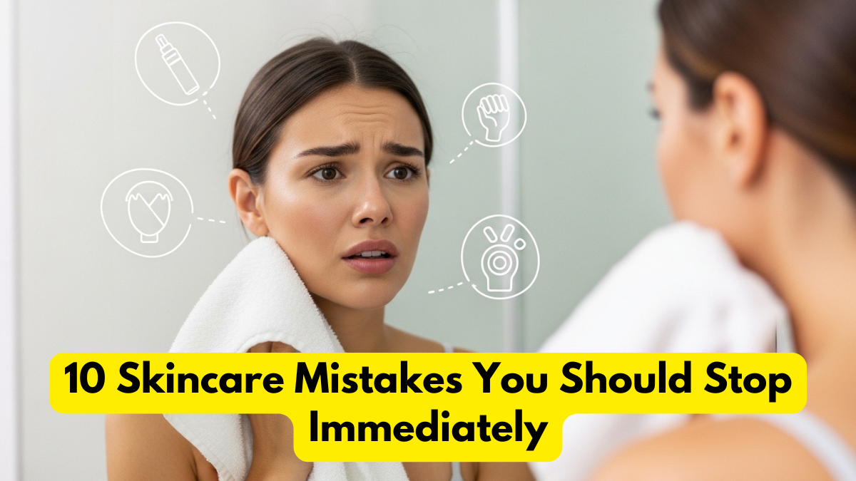 10 Skincare Mistakes You Should Stop Immediately