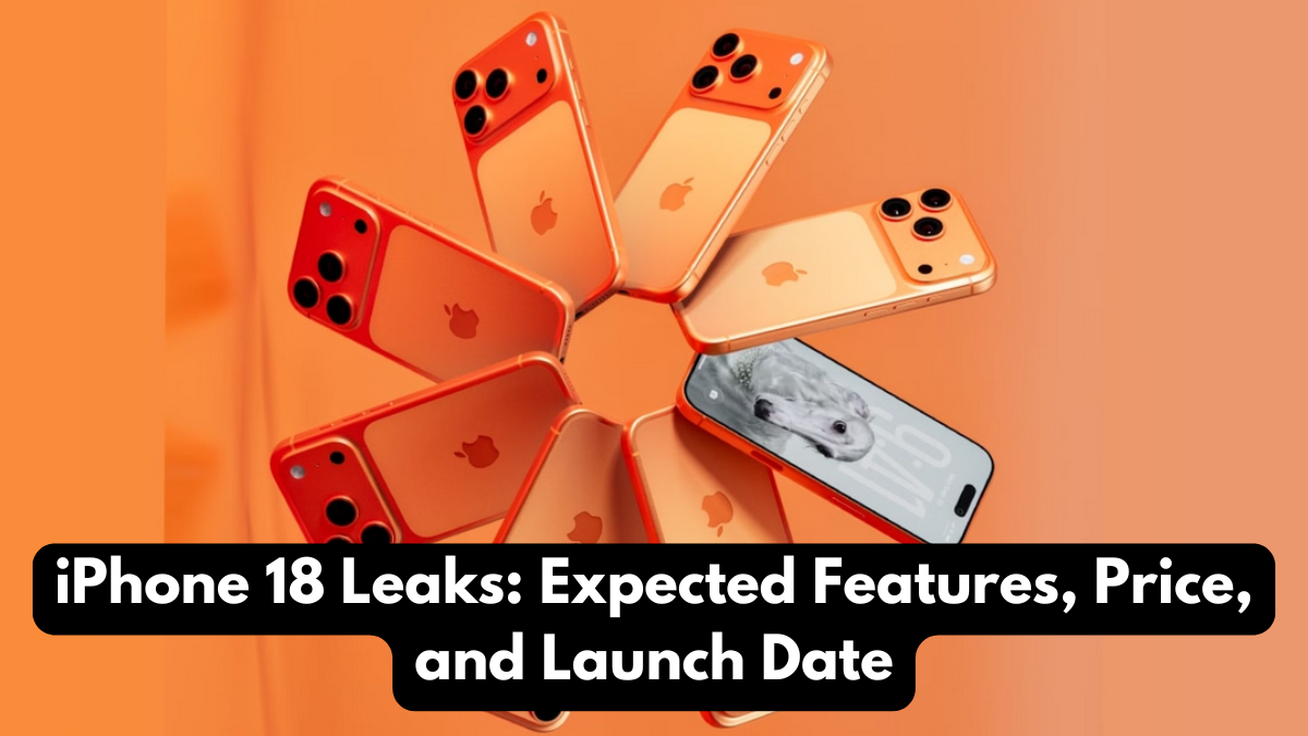 iPhone 18 Leaks: Expected Features, Price, and Launch Date