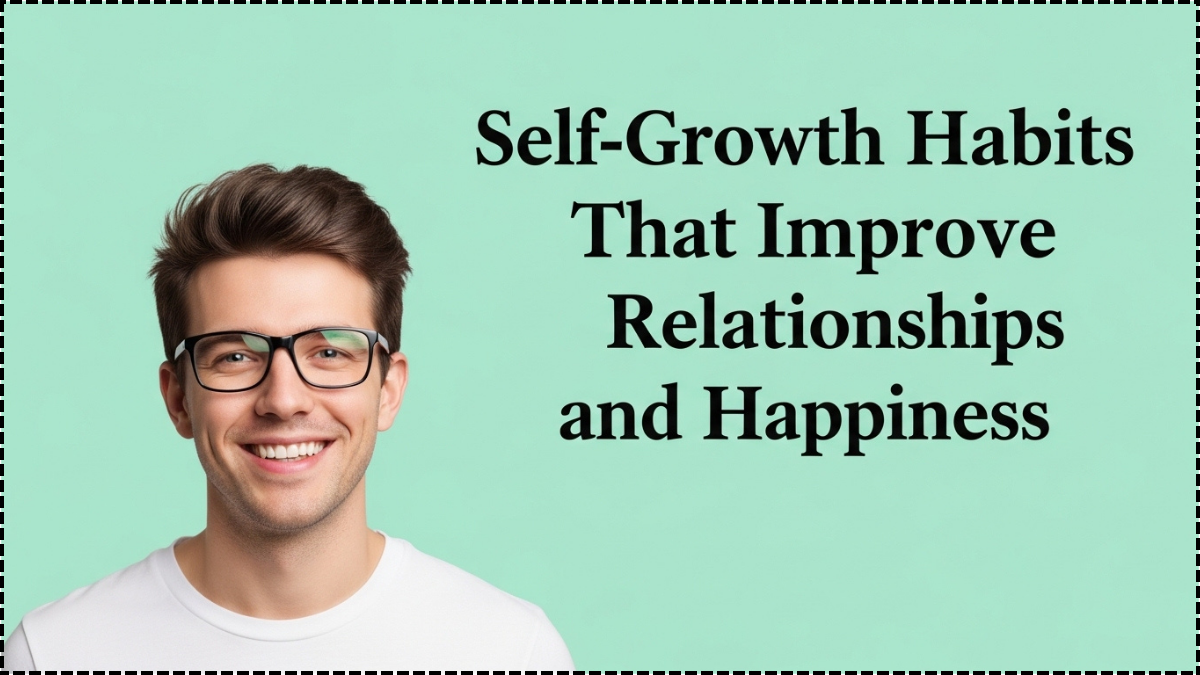 Self-Growth Habits That Improve Relationships and Happiness
