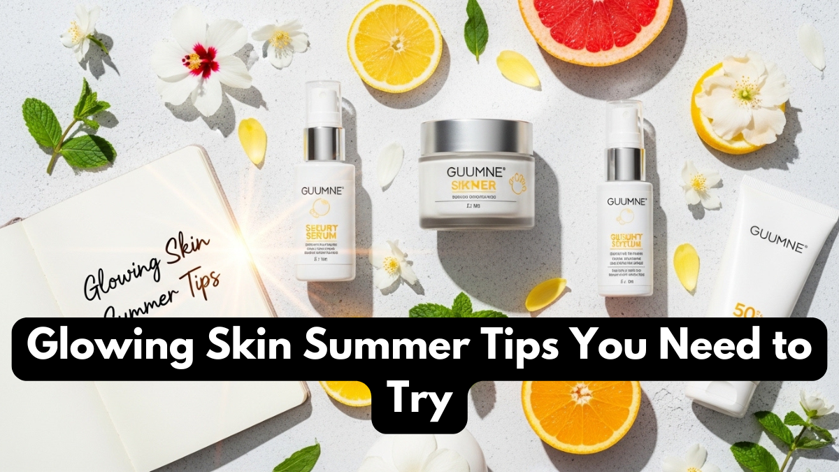Glowing Skin Summer Tips You Need to Try